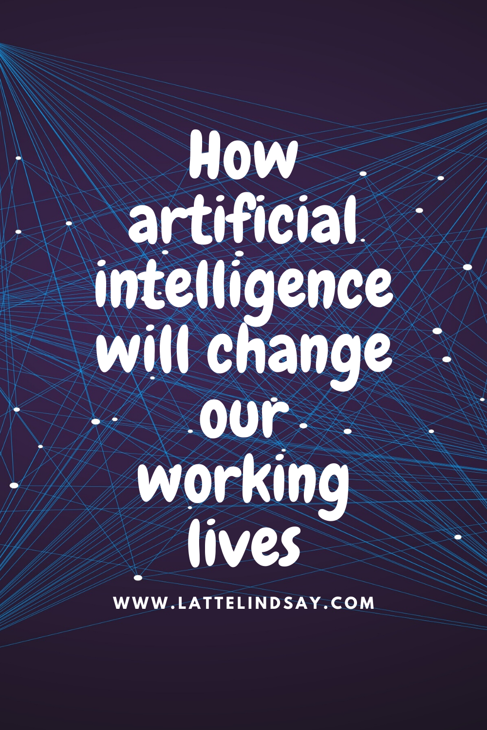 How artificial intelligence will change our working lives - Latte Lindsay